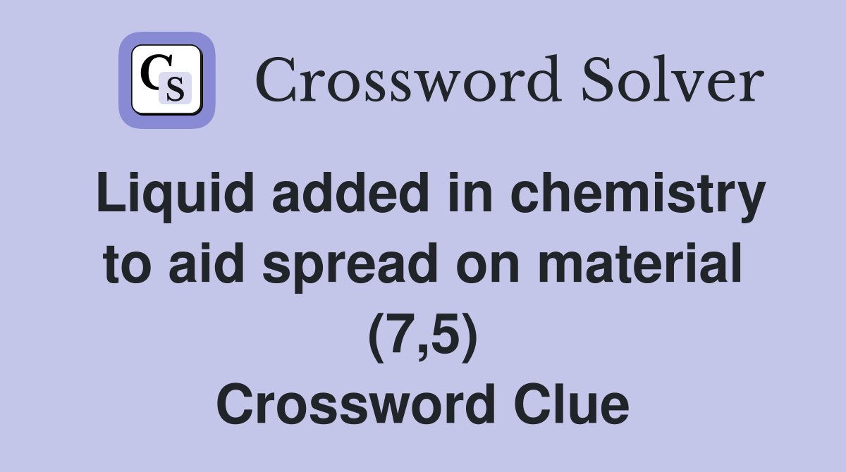 Liquid added in chemistry to aid spread on material (7,5) Crossword Clue