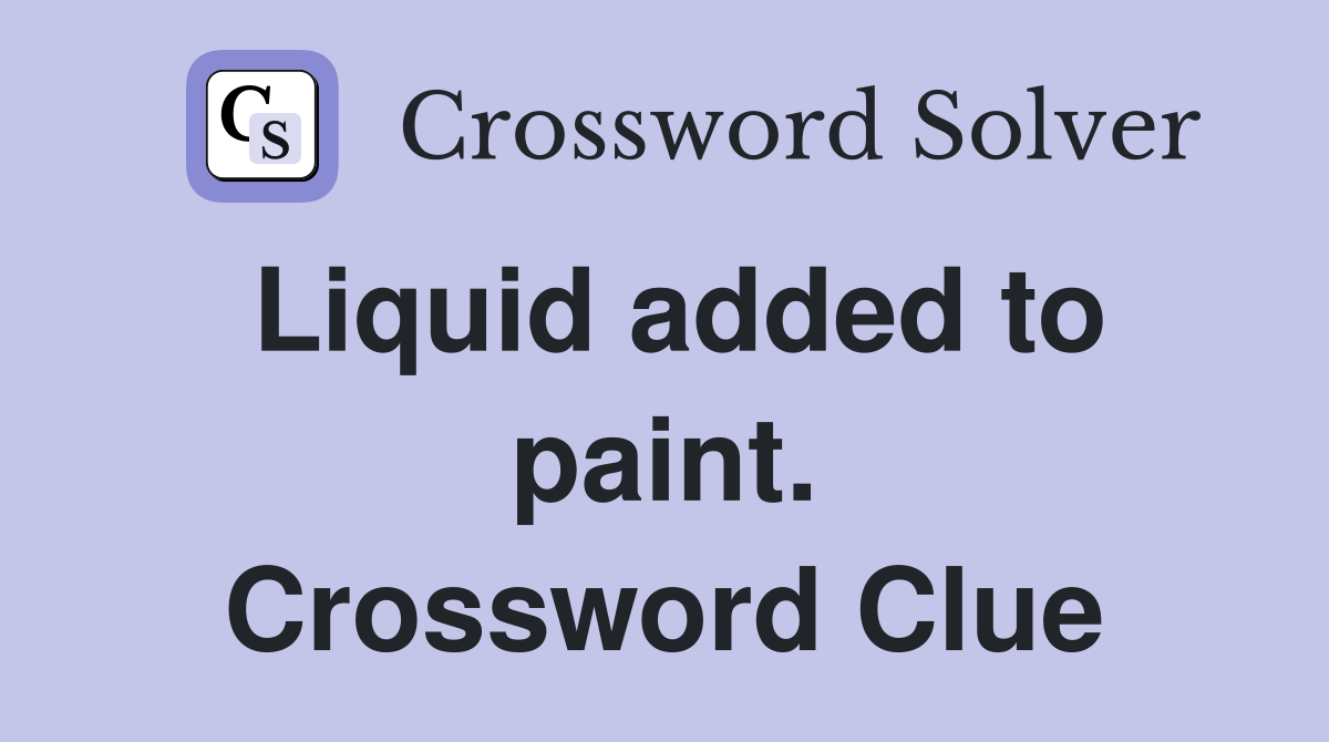 Liquid added to paint. Crossword Clue