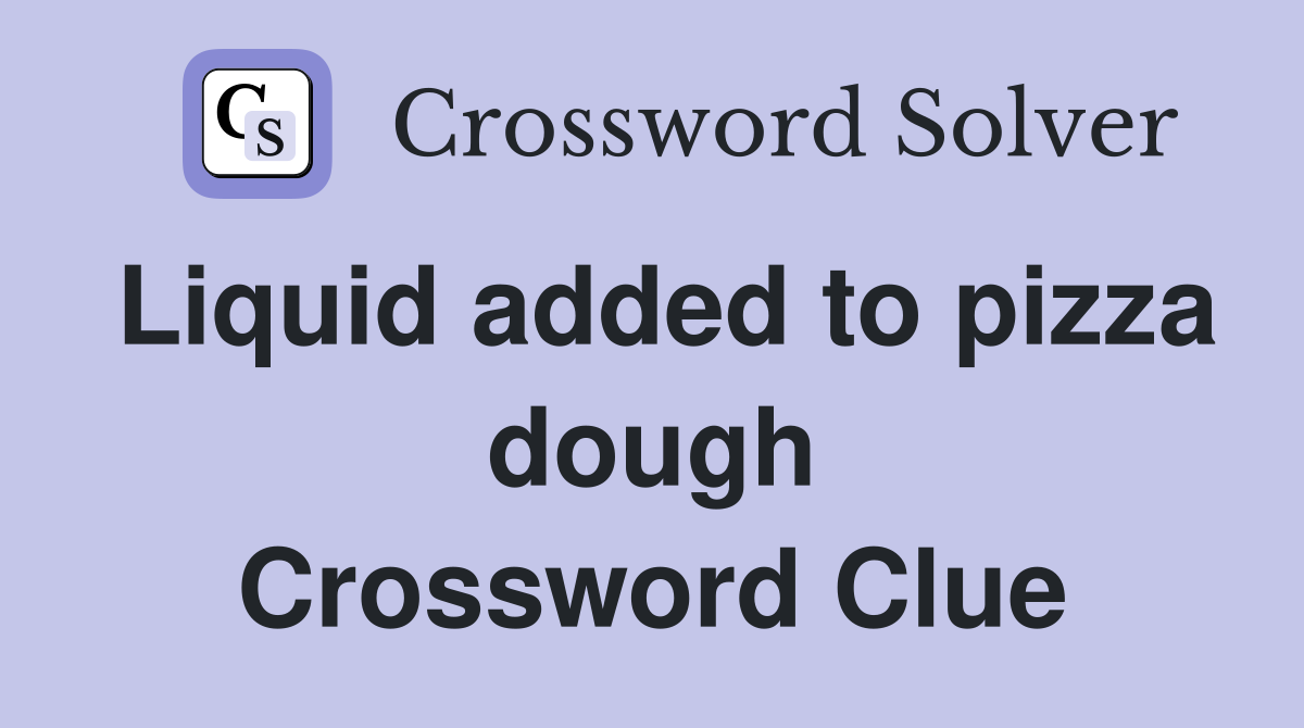 Liquid added to pizza dough Crossword Clue