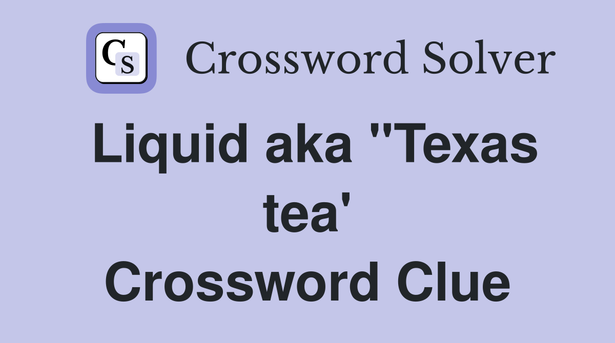Liquid aka "Texas tea' Crossword Clue