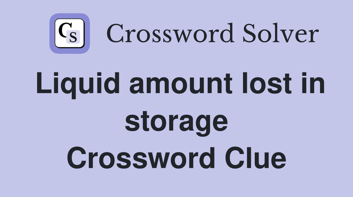Liquid amount lost in storage Crossword Clue