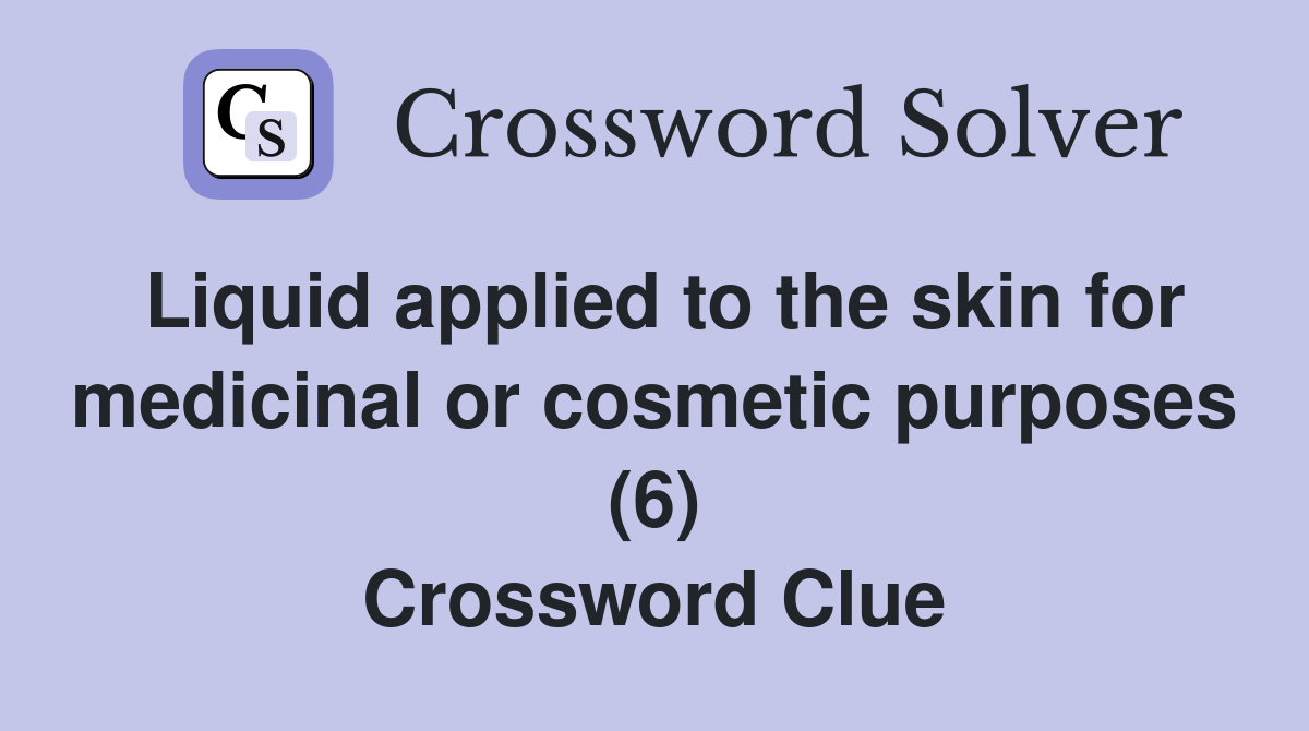 Liquid applied to the skin for medicinal or cosmetic purposes (6) Crossword Clue