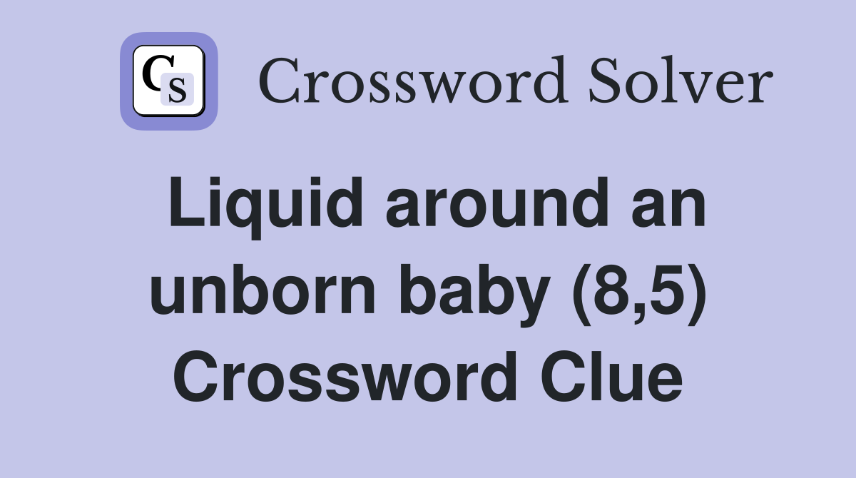 Liquid around an unborn baby (8,5) Crossword Clue