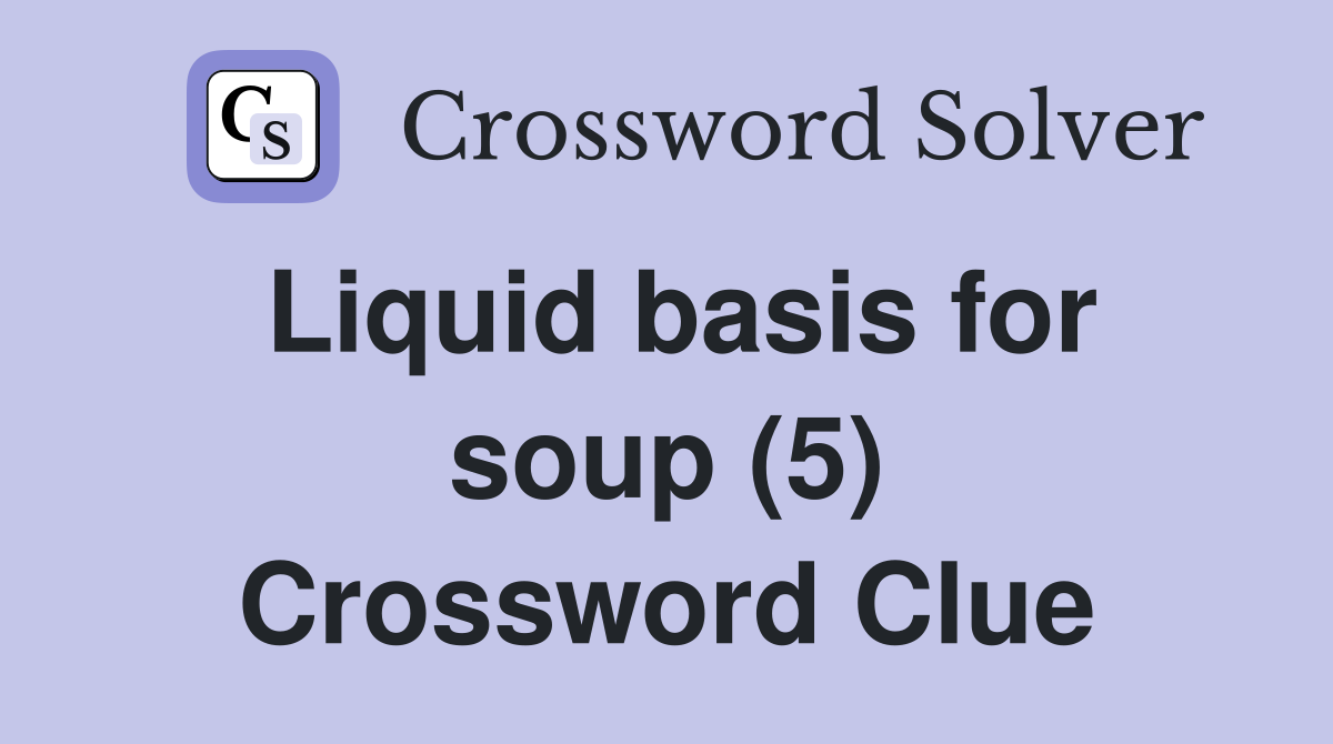 Liquid basis for soup (5) Crossword Clue