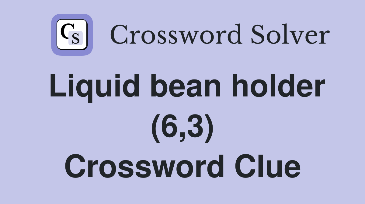 Liquid bean holder (6,3) Crossword Clue