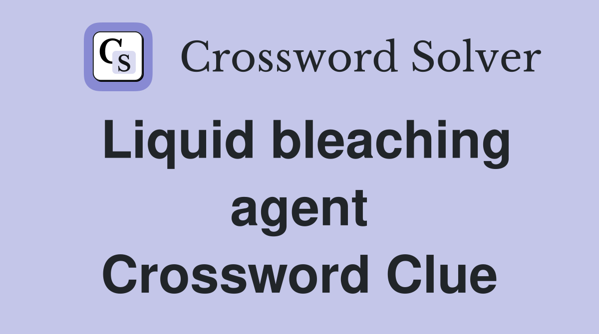 Liquid bleaching agent Crossword Clue