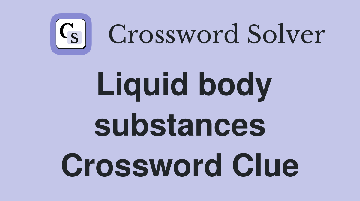 Liquid body substances Crossword Clue