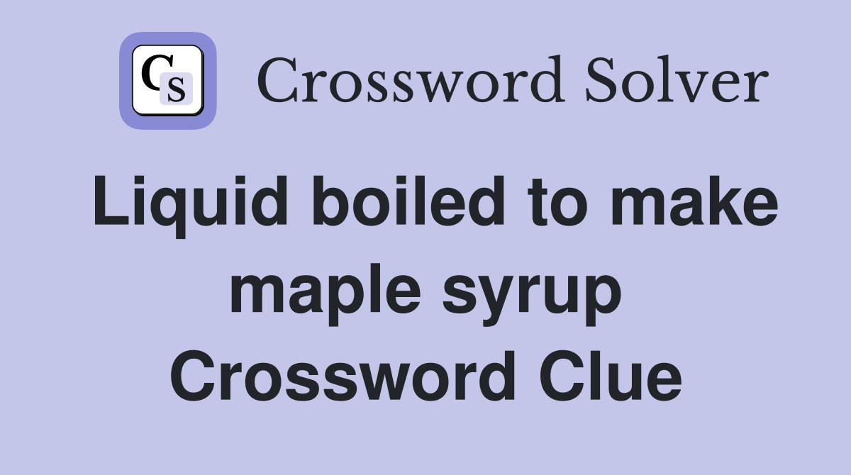 Liquid boiled to make maple syrup Crossword Clue
