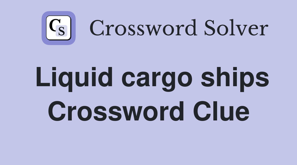 Liquid cargo ships Crossword Clue