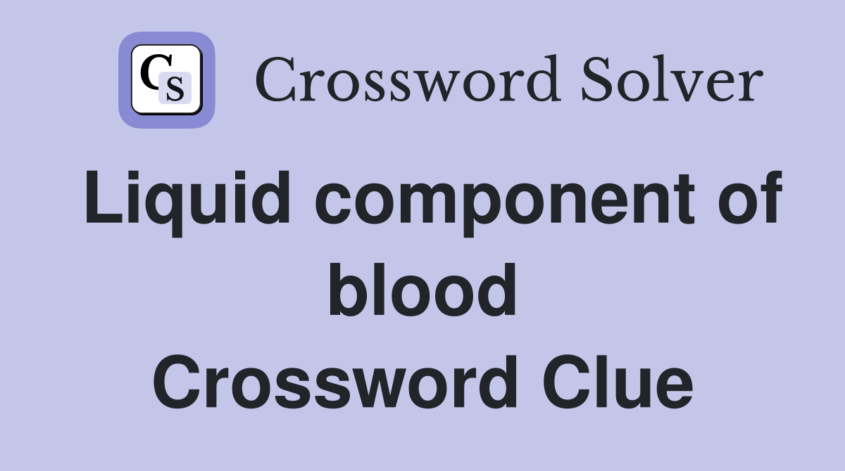 Liquid component of blood Crossword Clue