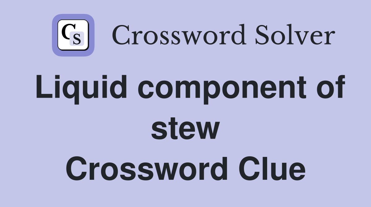 Liquid component of stew Crossword Clue