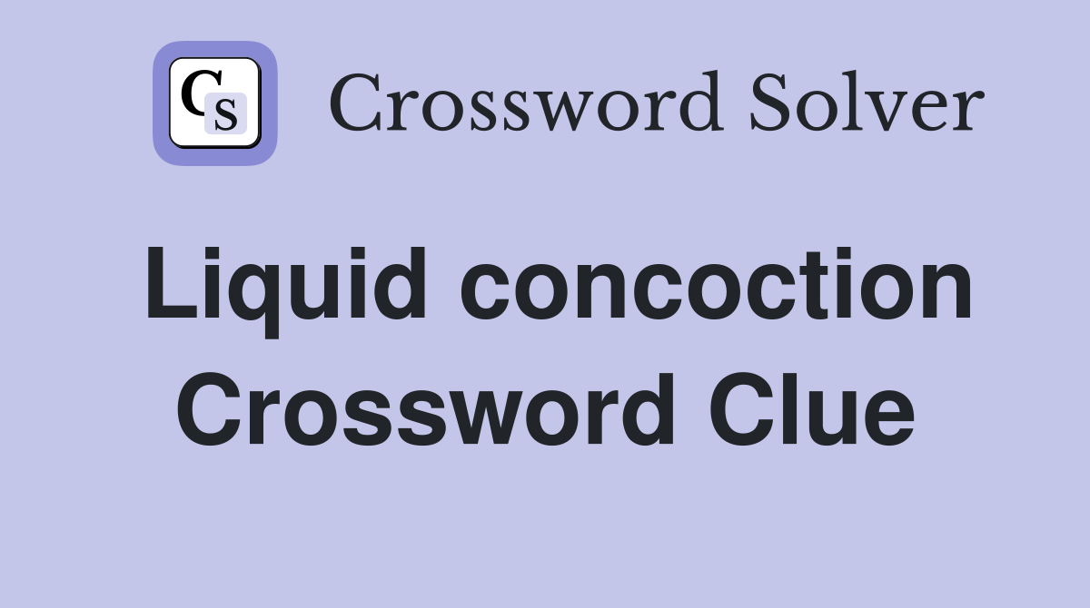 Liquid concoction Crossword Clue