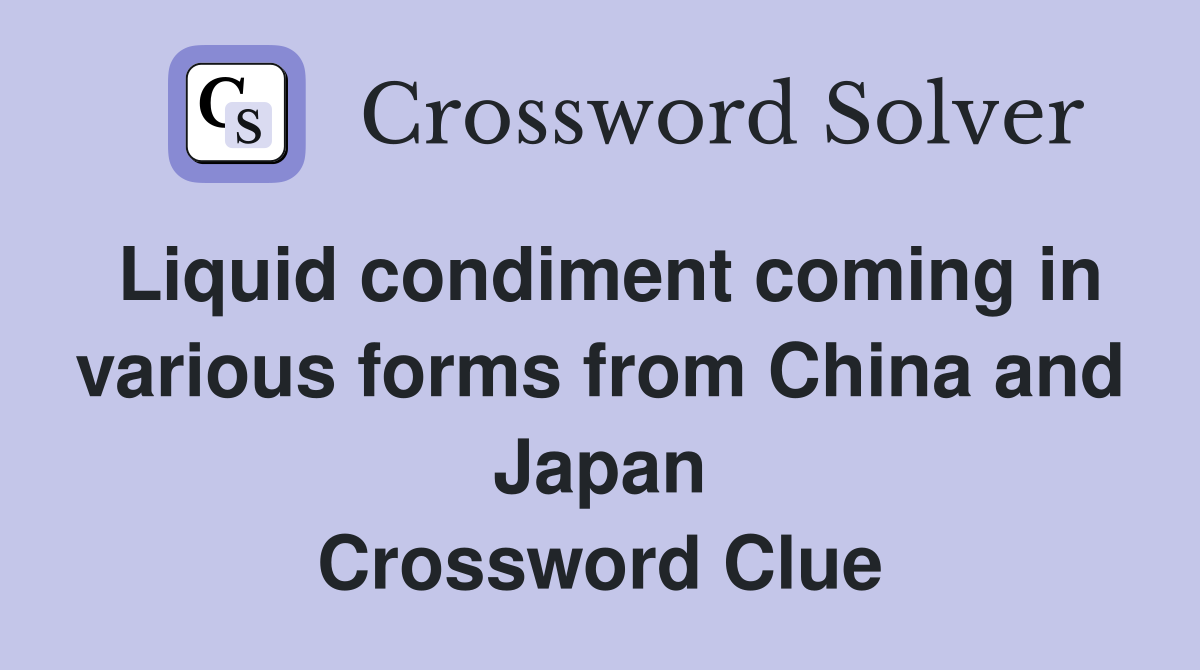 Liquid condiment coming in various forms from China and Japan Crossword Clue