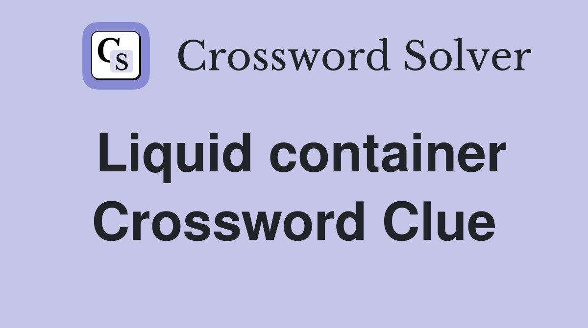 Liquid container Crossword Clue