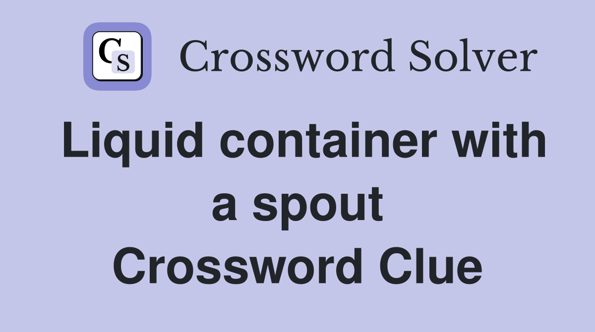 Liquid container with a spout Crossword Clue