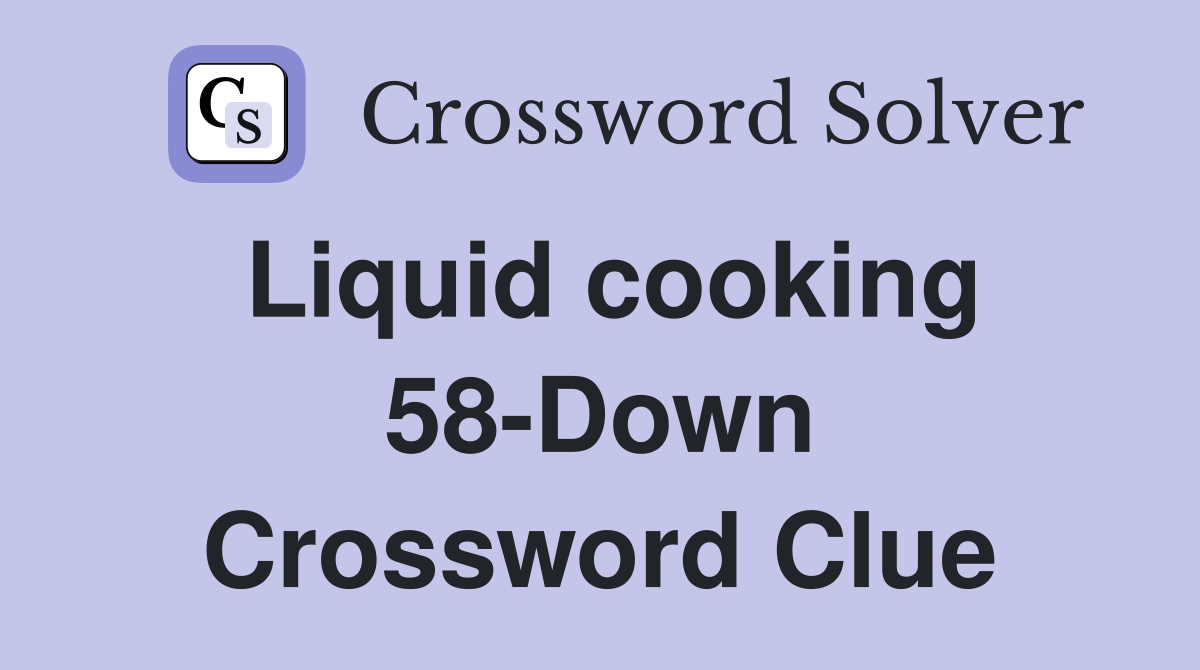 Liquid cooking 58-Down Crossword Clue
