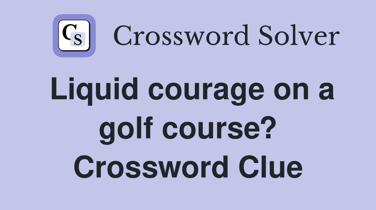 Liquid courage on a golf course? Crossword Clue