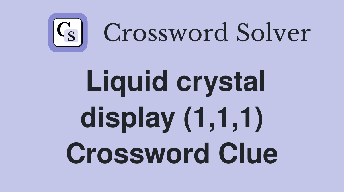 Liquid crystal display (1,1,1) Crossword Clue