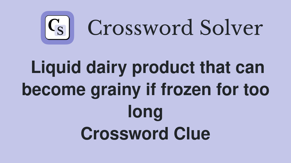 Liquid dairy product that can become grainy if frozen for too long Crossword Clue