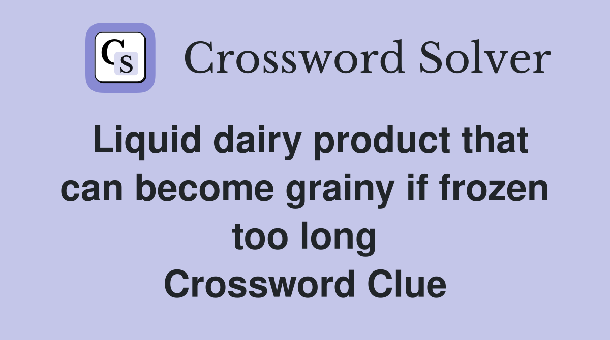 Liquid dairy product that can become grainy if frozen too long Crossword Clue