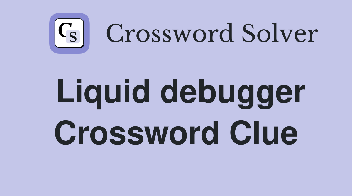 Liquid debugger Crossword Clue