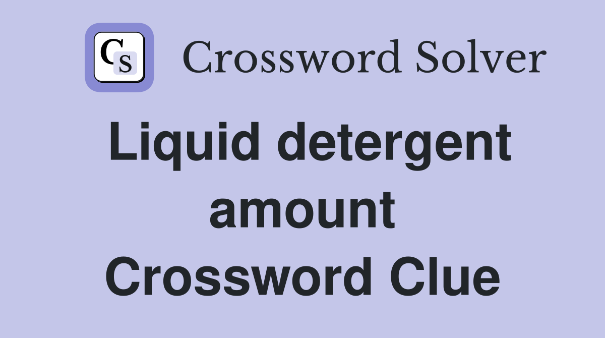 Liquid detergent amount Crossword Clue