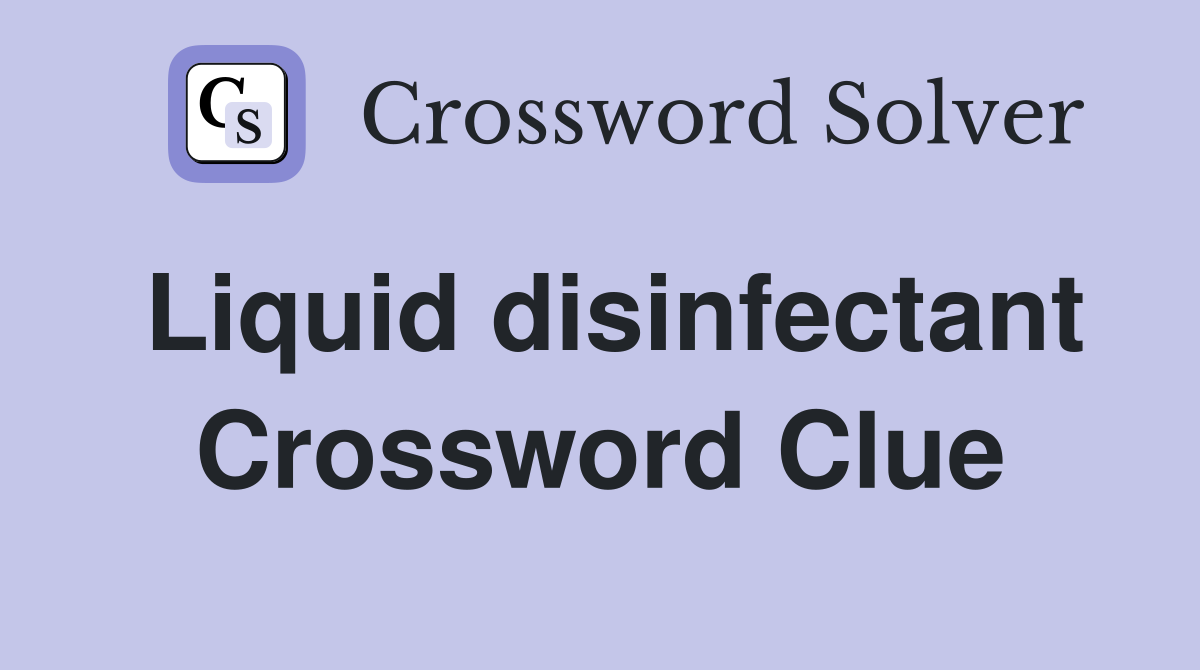 Liquid disinfectant Crossword Clue