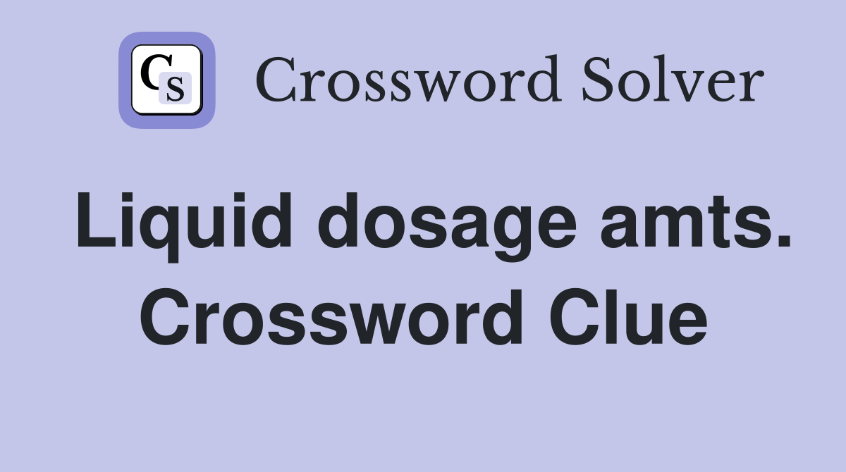 Liquid dosage amts. Crossword Clue