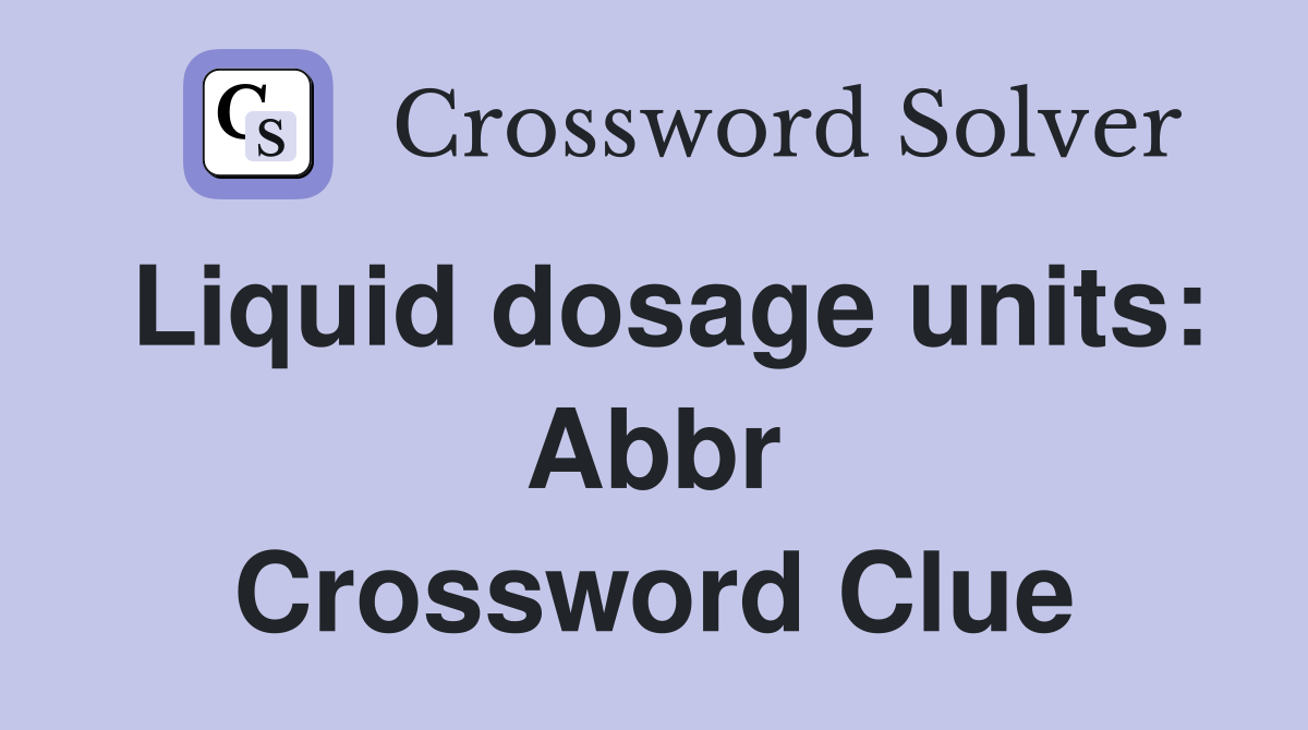 Liquid dosage units: Abbr Crossword Clue