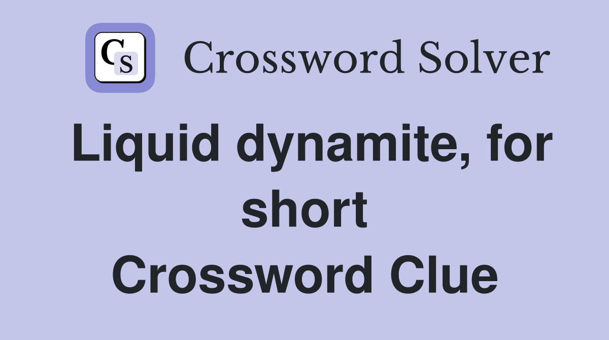 Liquid dynamite, for short Crossword Clue