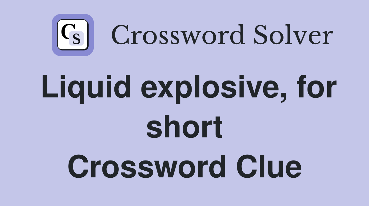 Liquid explosive, for short Crossword Clue