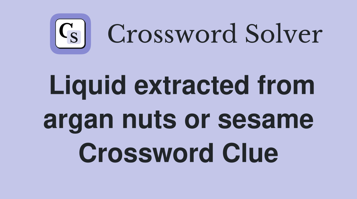 Liquid extracted from argan nuts or sesame Crossword Clue