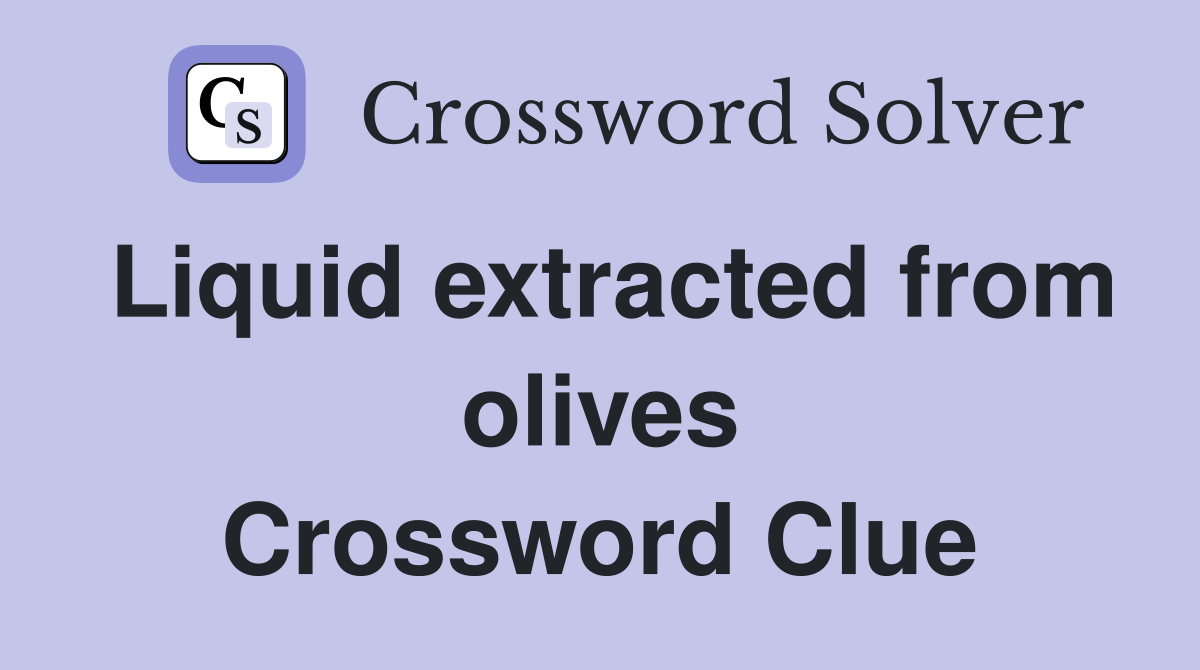 Liquid extracted from olives Crossword Clue