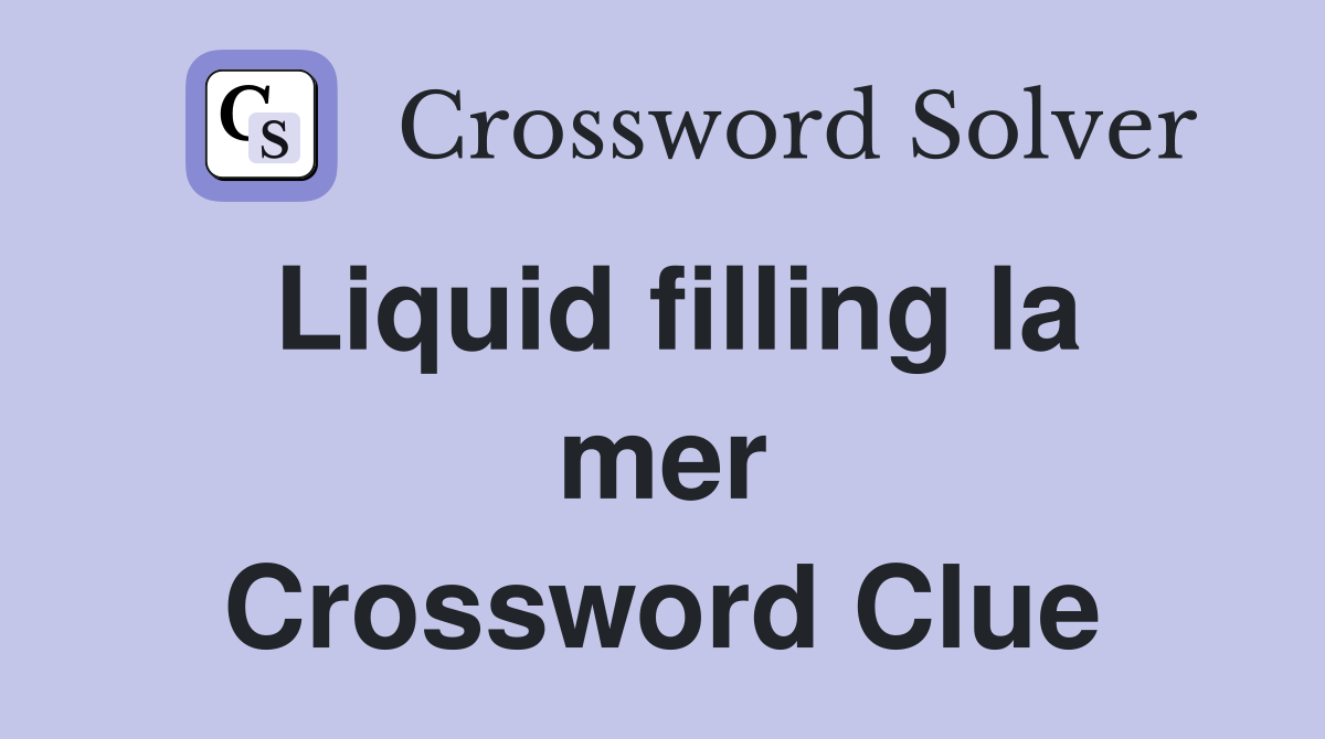 Liquid filling la mer Crossword Clue