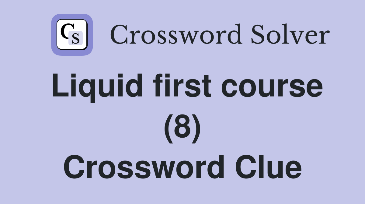 Liquid first course (8) Crossword Clue