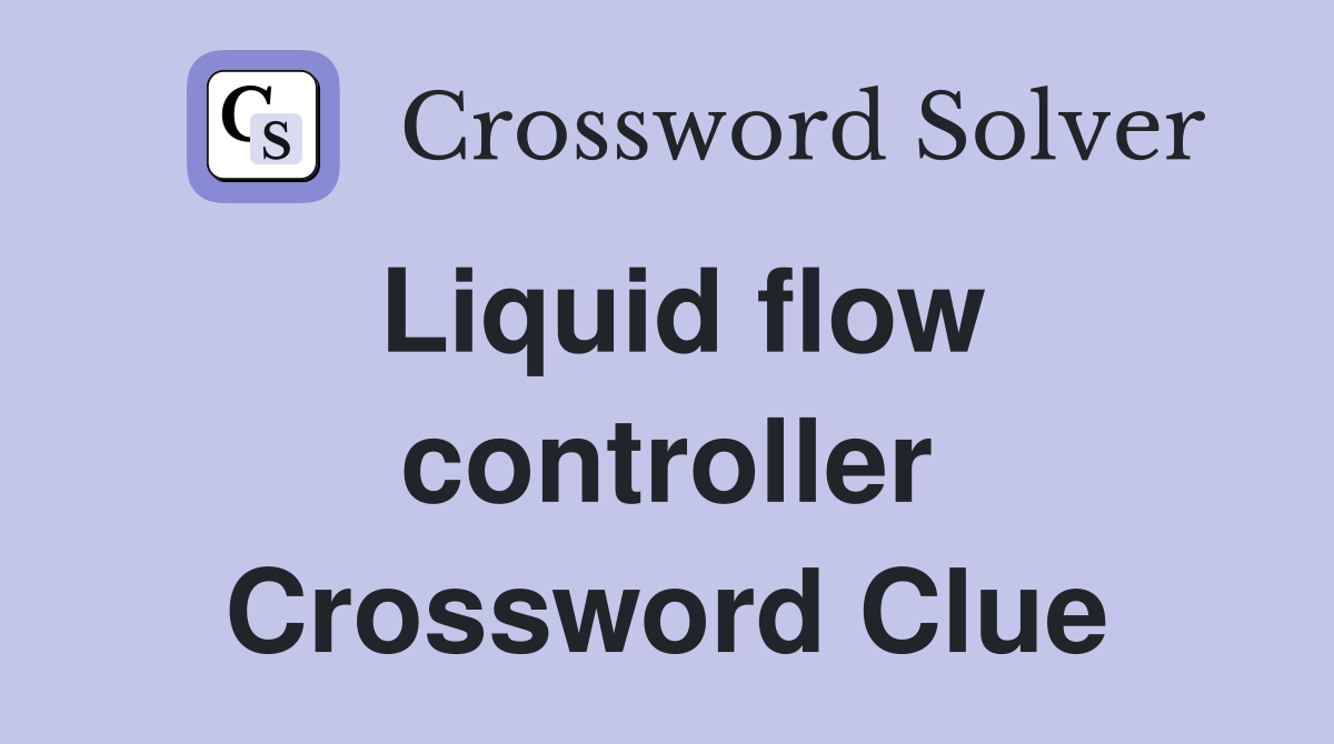 Liquid flow controller Crossword Clue