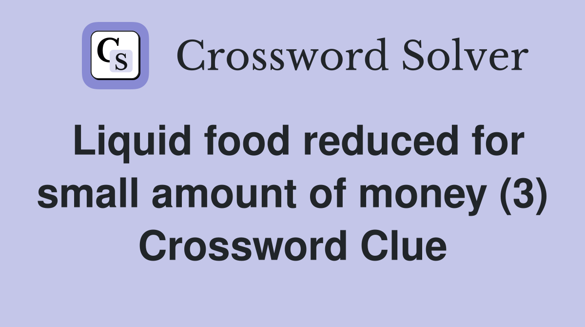 Liquid food reduced for small amount of money (3) Crossword Clue