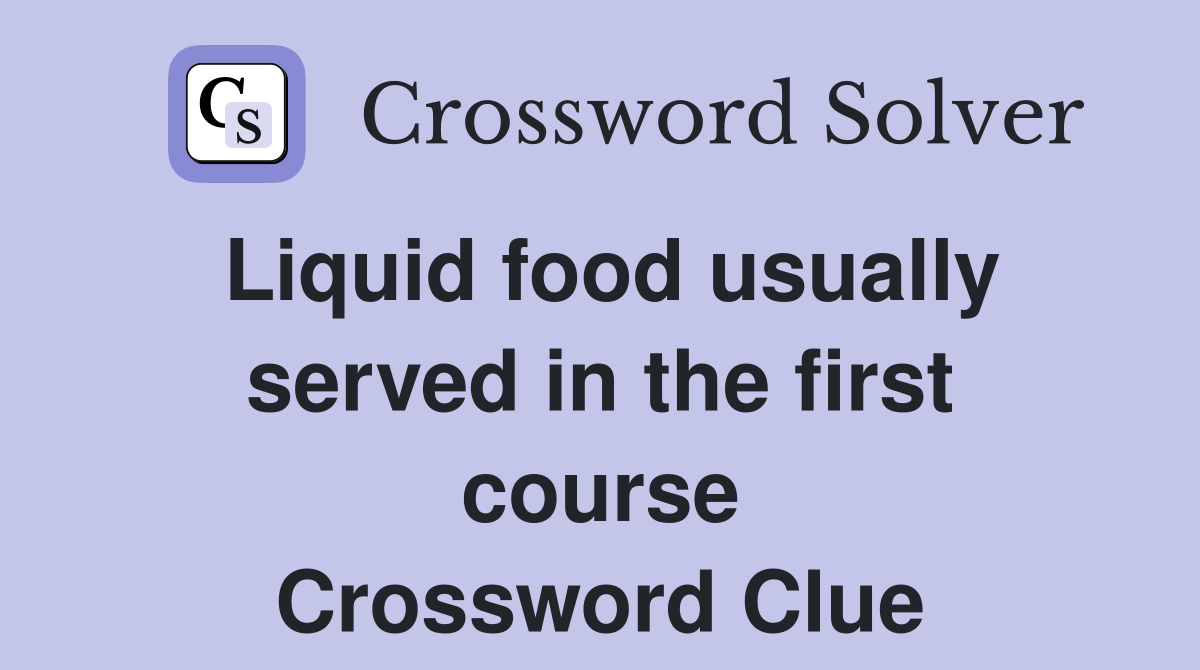 Liquid food usually served in the first course Crossword Clue