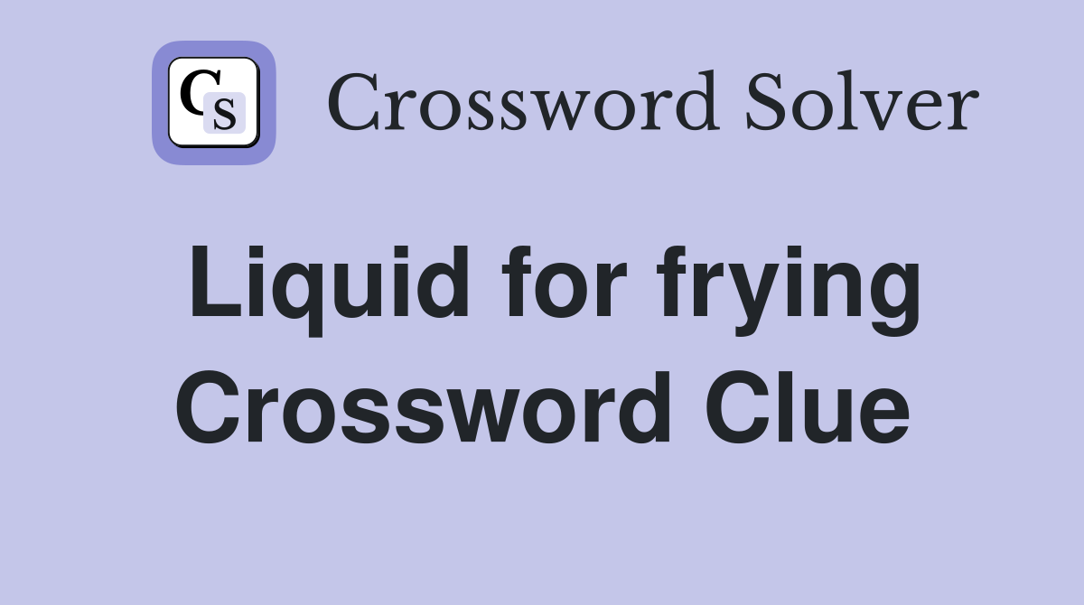 Liquid for frying Crossword Clue