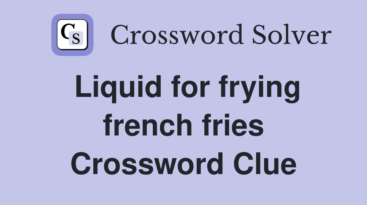 Liquid for frying french fries Crossword Clue
