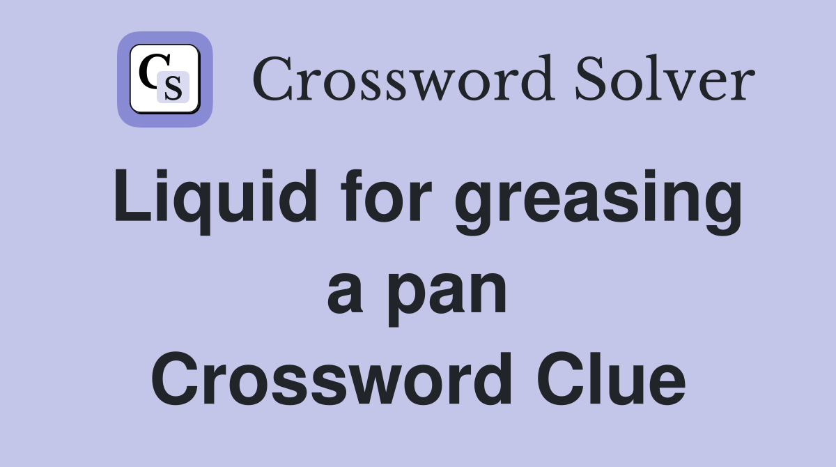 Liquid for greasing a pan Crossword Clue