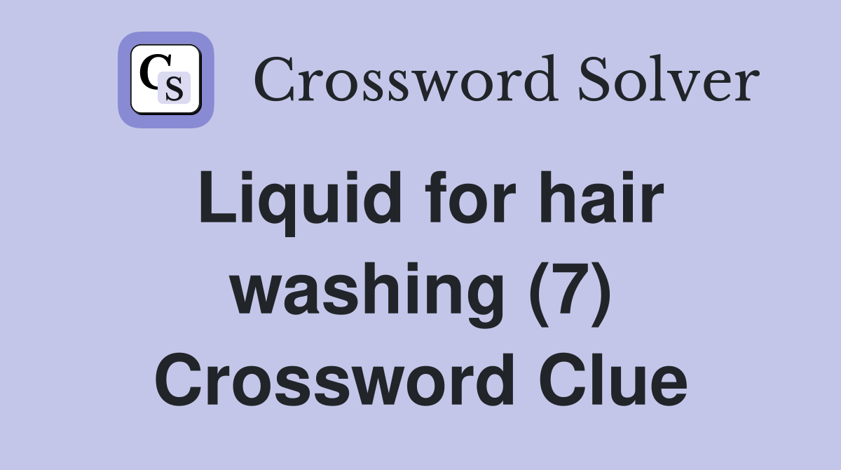 Liquid for hair washing (7) Crossword Clue