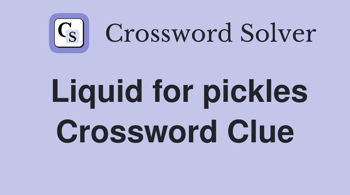 Liquid for pickles Crossword Clue