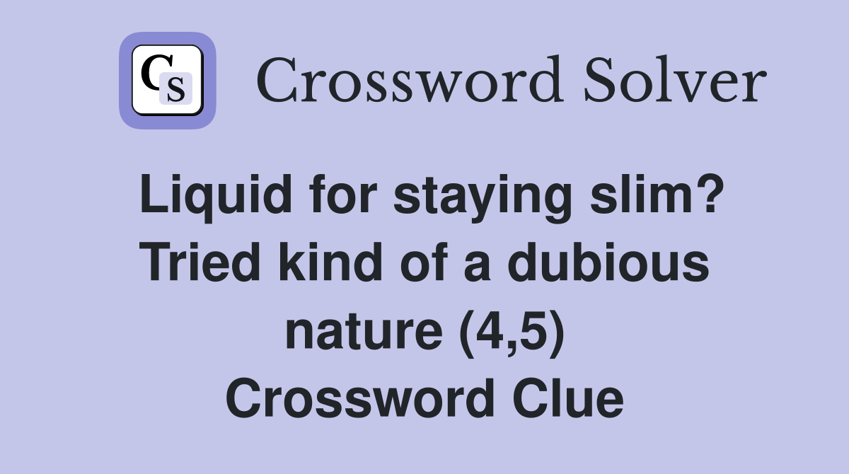 Liquid for staying slim? Tried kind of a dubious nature (4,5) Crossword Clue