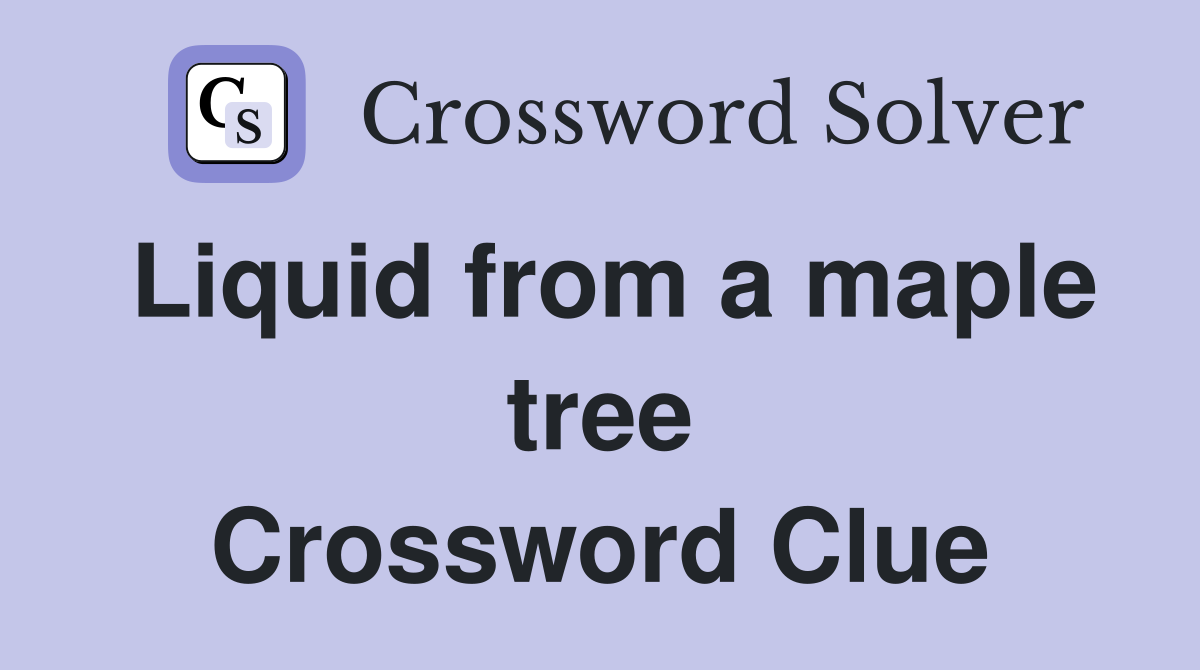Liquid from a maple tree Crossword Clue