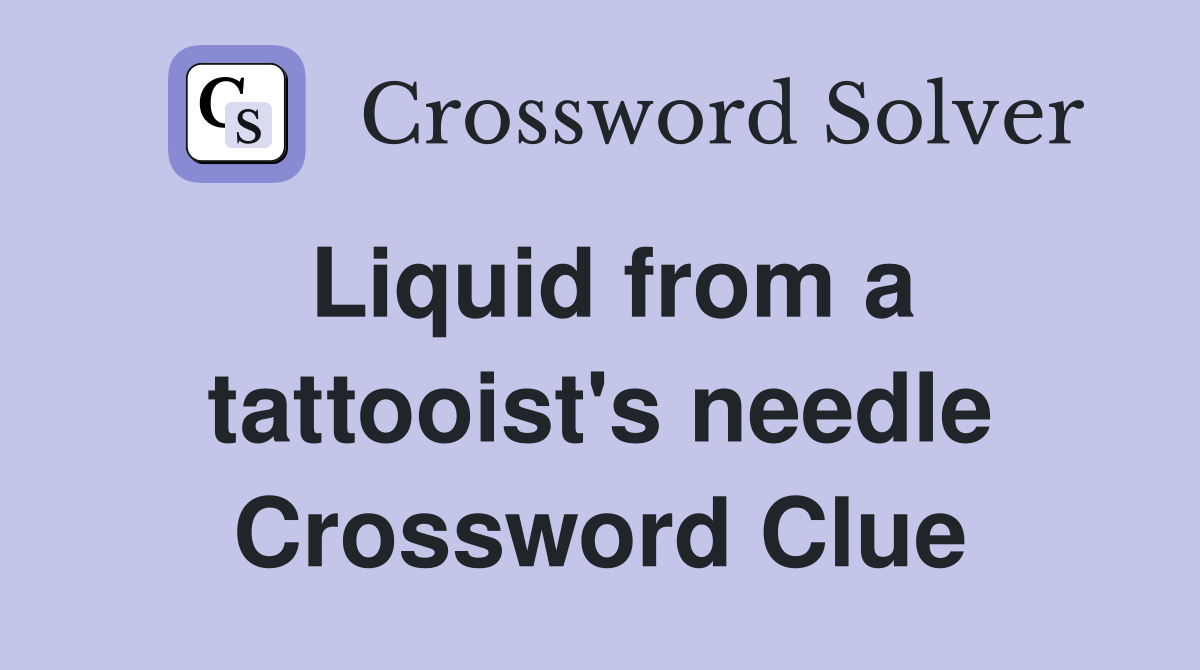 Liquid from a tattooist's needle Crossword Clue