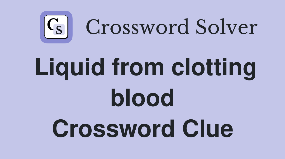 Liquid from clotting blood Crossword Clue