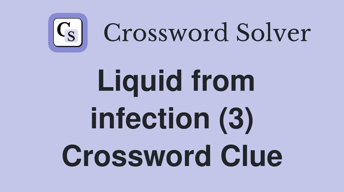 Liquid from infection (3) Crossword Clue