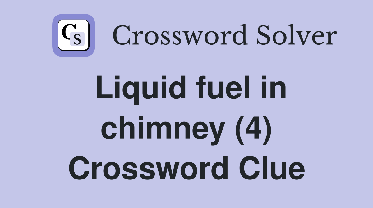 Liquid fuel in chimney (4) Crossword Clue