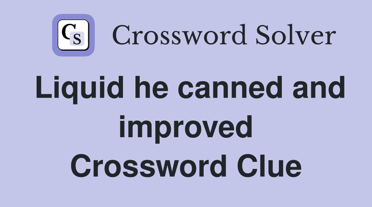 Liquid he canned and improved Crossword Clue